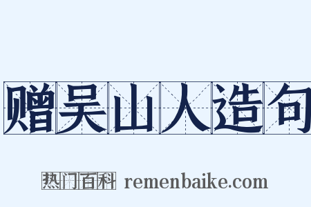 赠吴山人造句是什么意思的图片